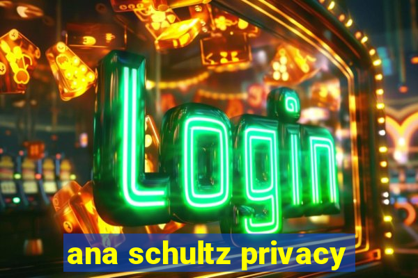 ana schultz privacy